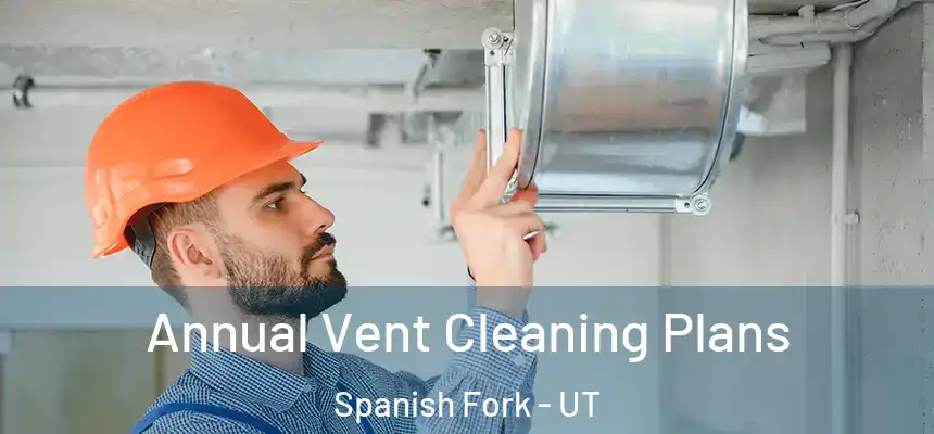 Annual Vent Cleaning Plans Spanish Fork - UT