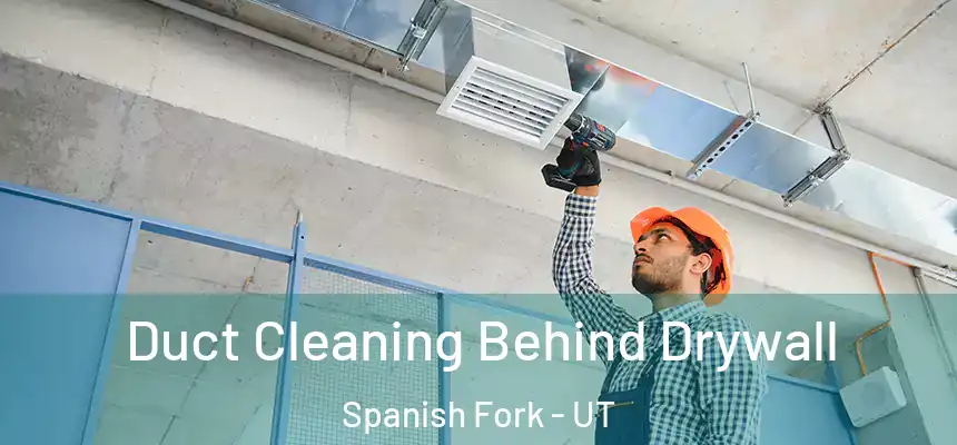  Duct Cleaning Behind Drywall Spanish Fork - UT