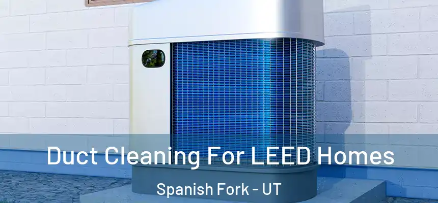 Duct Cleaning For LEED Homes Spanish Fork - UT