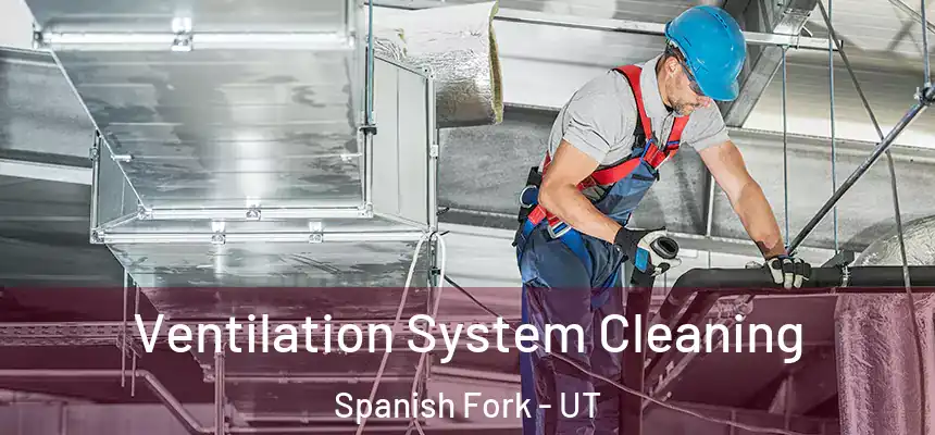 Ventilation System Cleaning Spanish Fork - UT
